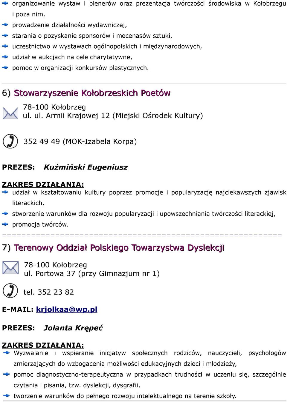 ul. Armii Krajowej 12 (Miejski Ośrodek Kultury) 352 49 49 (MOK-Izabela Korpa) Kuźmiński Eugeniusz udział w kształtowaniu kultury poprzez promocje i popularyzację najciekawszych zjawisk literackich,