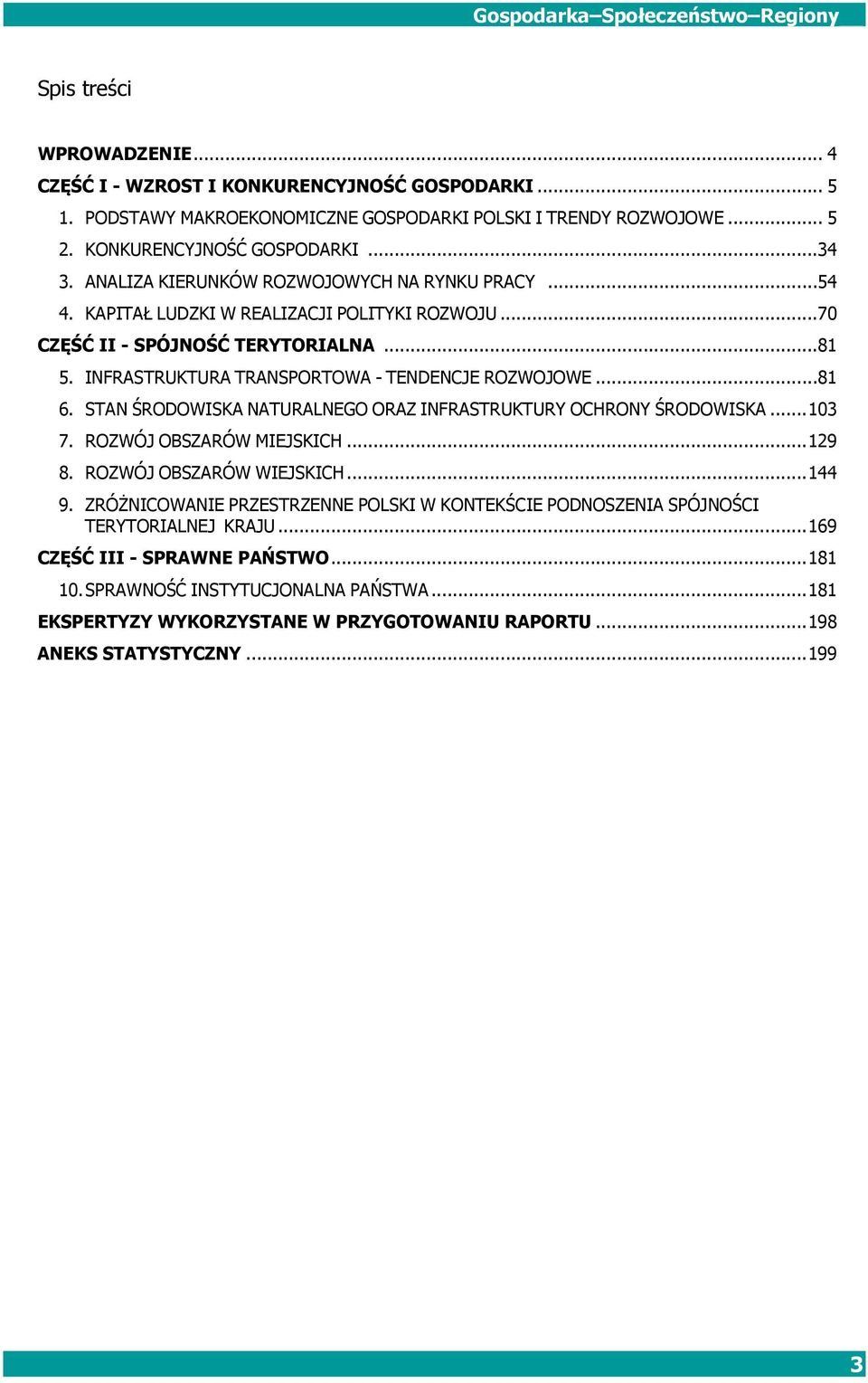 INFRASTRUKTURA TRANSPORTOWA - TENDENCJE ROZWOJOWE...81 6. STAN ŚRODOWISKA NATURALNEGO ORAZ INFRASTRUKTURY OCHRONY ŚRODOWISKA...103 7. ROZWÓJ OBSZARÓW MIEJSKICH...129 8. ROZWÓJ OBSZARÓW WIEJSKICH.