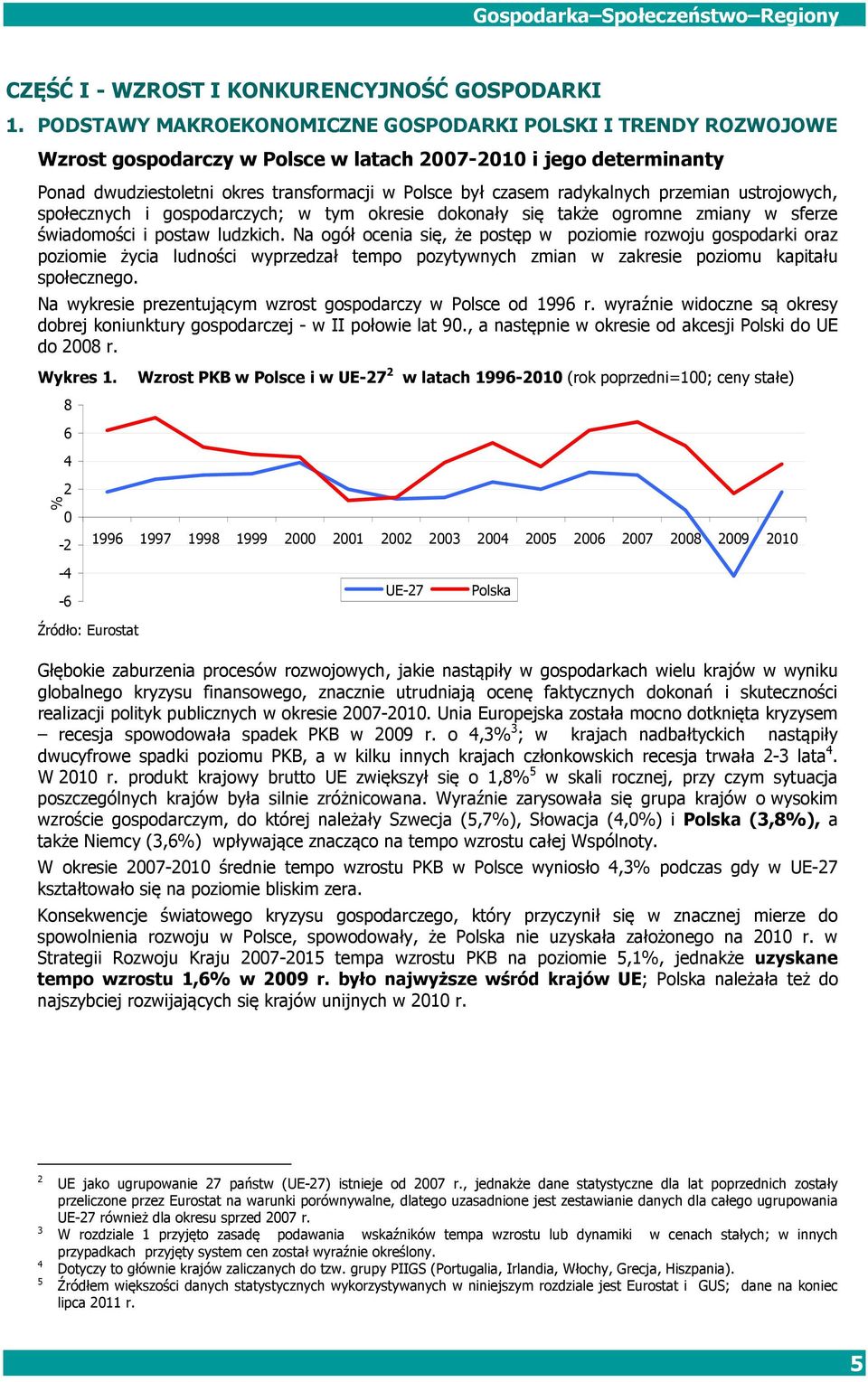 radykalnych przemian ustrojowych, społecznych i gospodarczych; w tym okresie dokonały się także ogromne zmiany w sferze świadomości i postaw ludzkich.