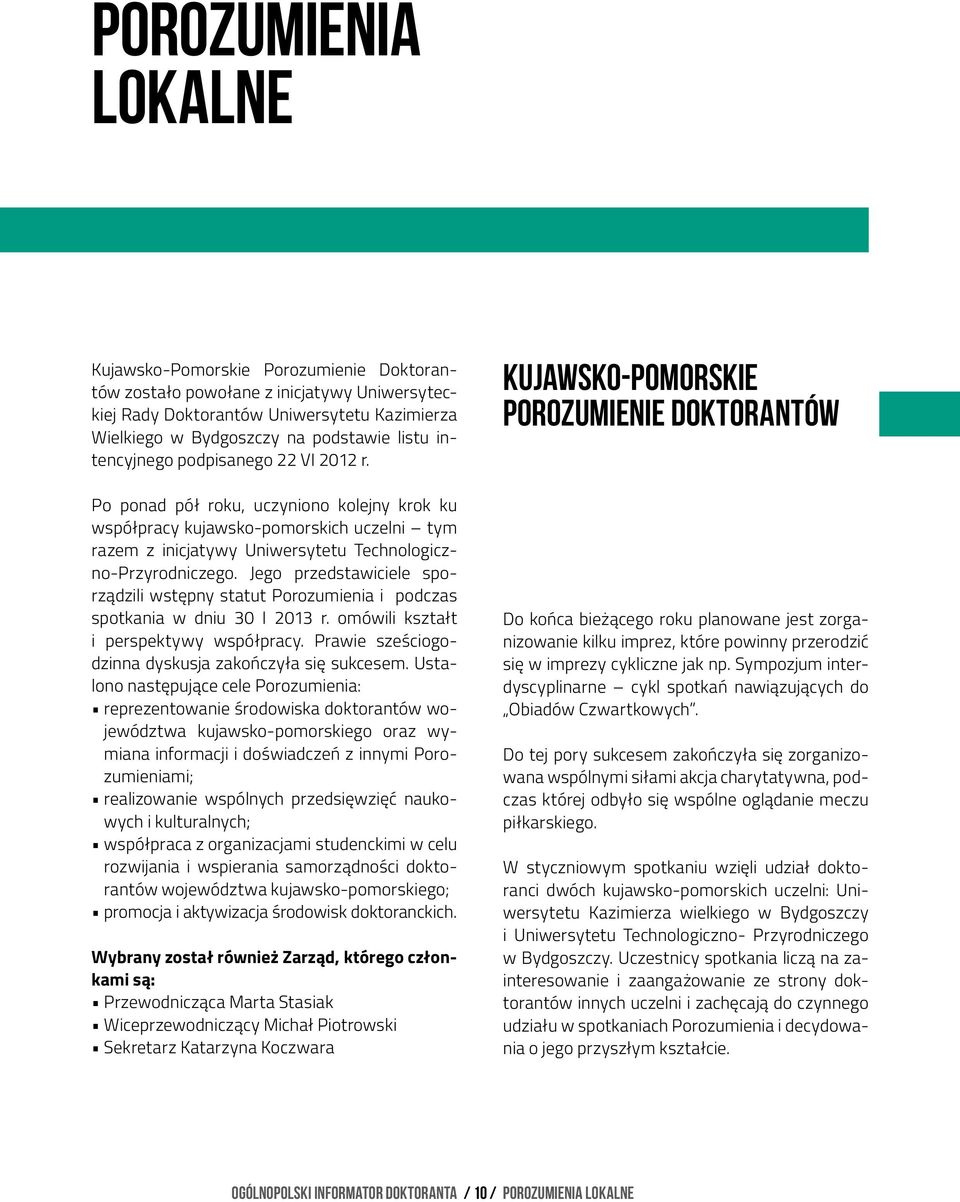 Jego przedstawiciele sporządzili wstępny statut Porozumienia i podczas spotkania w dniu 30 I 2013 r. omówili kształt i perspektywy współpracy. Prawie sześciogodzinna dyskusja zakończyła się sukcesem.