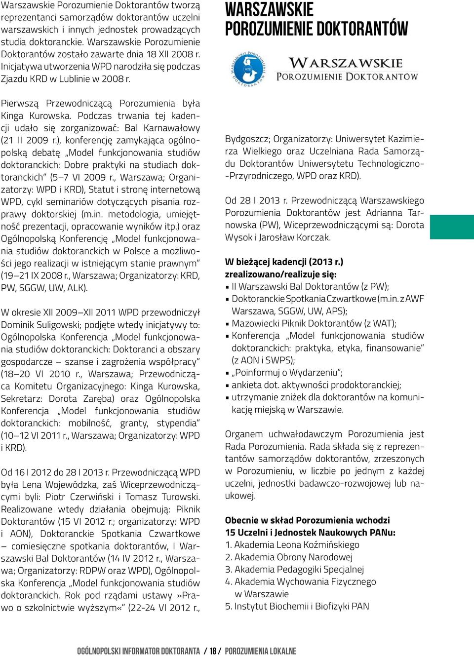 Pierwszą Przewodniczącą Porozumienia była Kinga Kurowska. Podczas trwania tej kadencji udało się zorganizować: Bal Karnawałowy (21 II 2009 r.