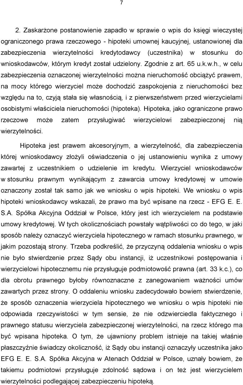 , w celu zabezpieczenia oznaczonej wierzytelności można nieruchomość obciążyć prawem, na mocy którego wierzyciel może dochodzić zaspokojenia z nieruchomości bez względu na to, czyją stała się