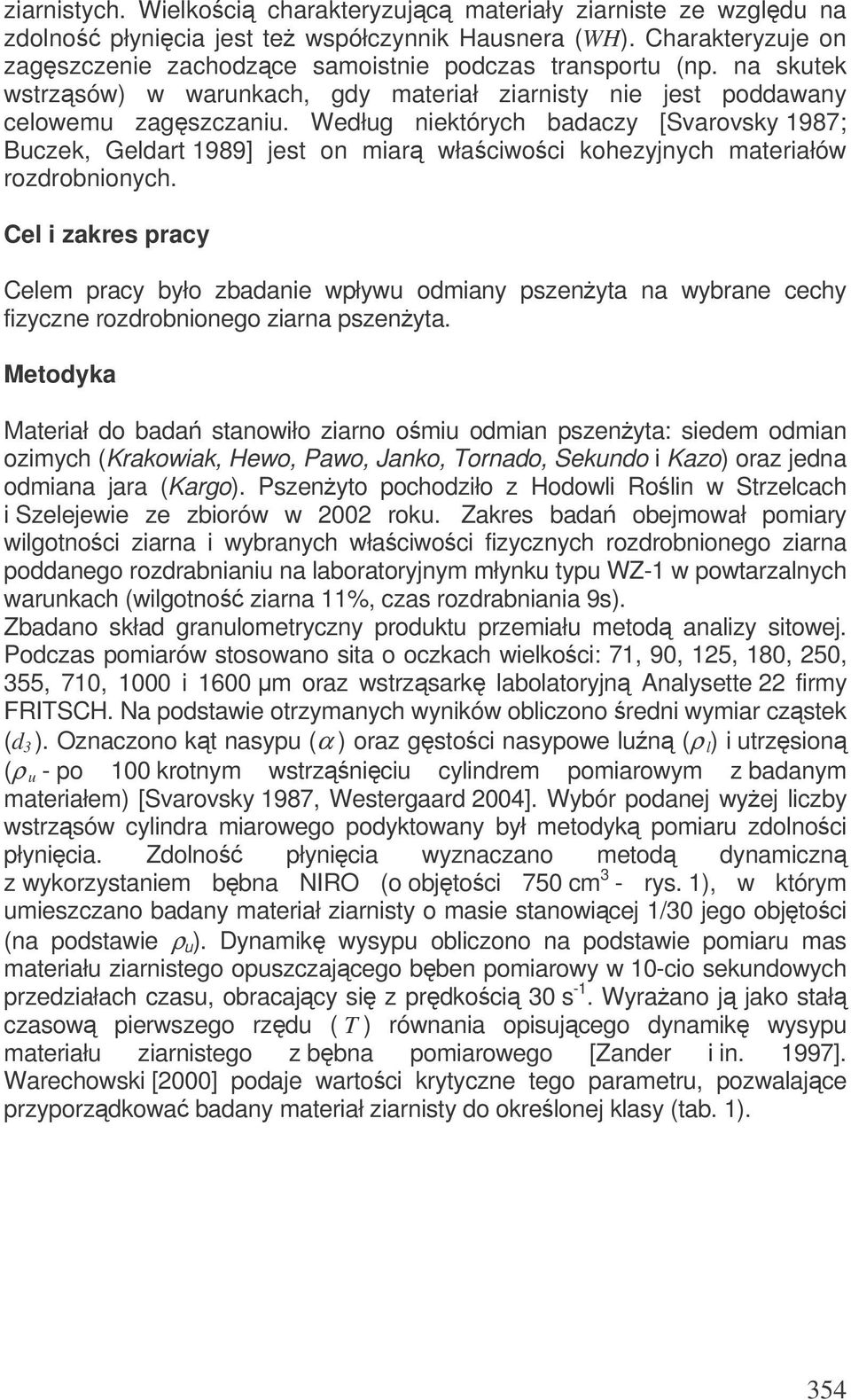 Według niektórych badaczy [Svarovsky 1987; Buczek, Geldart 1989] jest on miar właciwoci kohezyjnych materiałów rozdrobnionych.