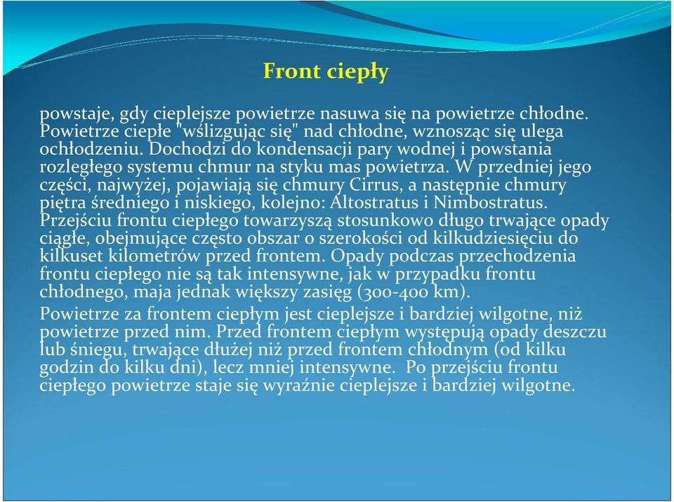 W przedniej jego części, najwyżej, pojawiają się chmury Cirrus, a następnie chmury piętra średniego i niskiego, kolejno: Altostratus i Nimbostratus.