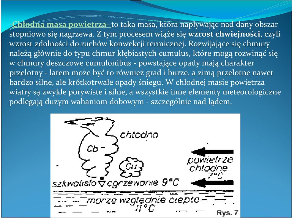 Rozwijające się chmury należą głównie do typu chmur kłębiastych cumulus, które mogą rozwinąć się w chmury deszczowe cumulonibus - powstające opady mają