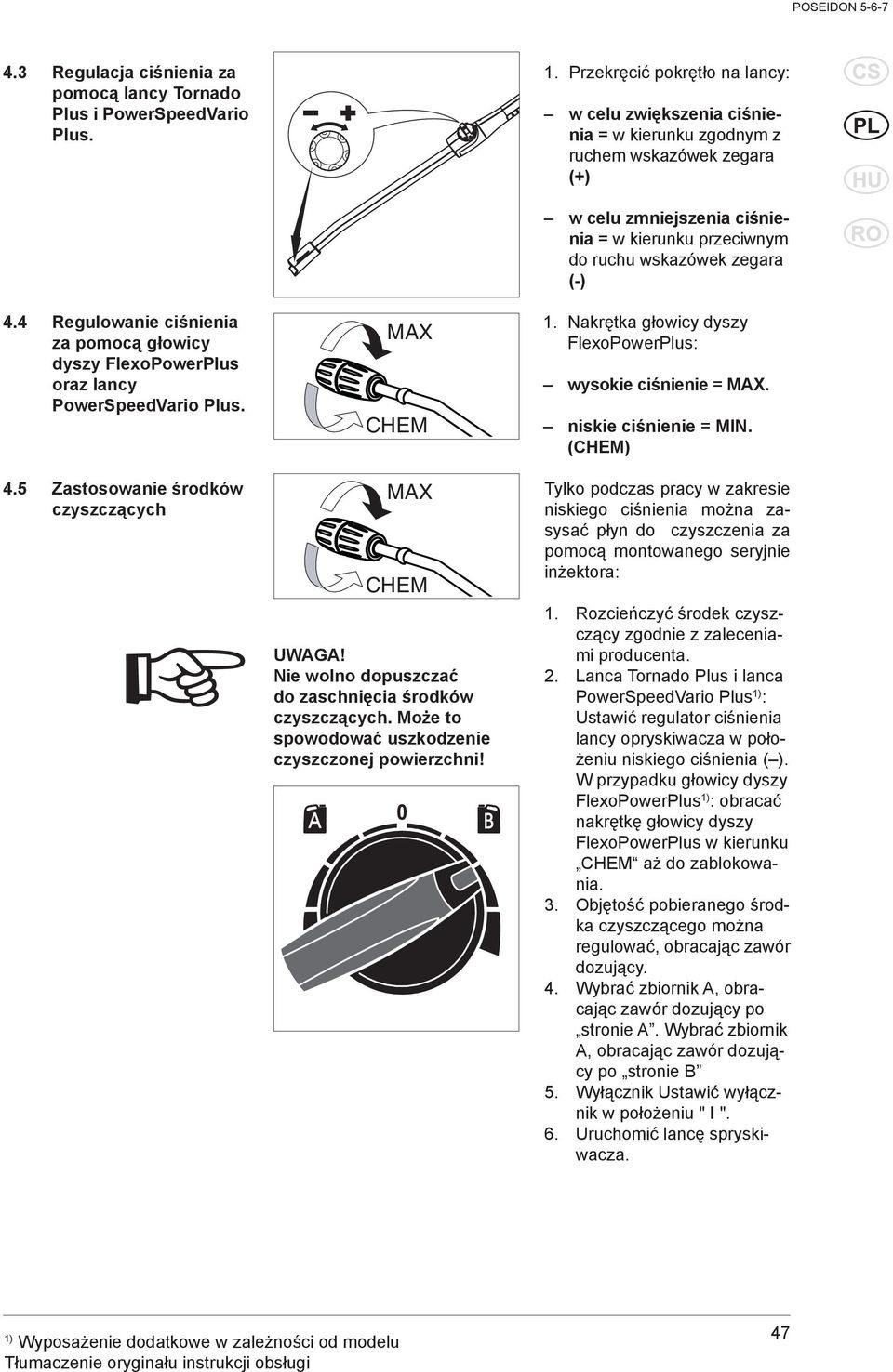Nie wolno dopuszczać do zaschnięcia środków czyszczących. Może to spowodować uszkodzenie czyszczonej powierzchni! w celu zmniejszenia ciśnienia = w kierunku przeciwnym do ruchu wskazówek zegara (-) 1.