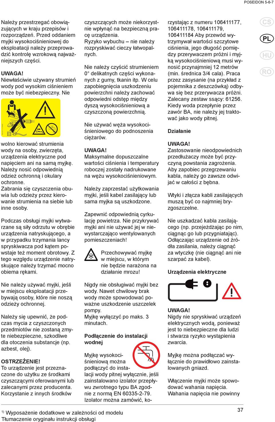 104209627 wolno kierować strumienia wody na osoby, zwierzęta, urządzenia elektryczne pod napięciem ani na samą myjkę. Należy nosić odpowiednią odzież ochronną i okulary ochronne.