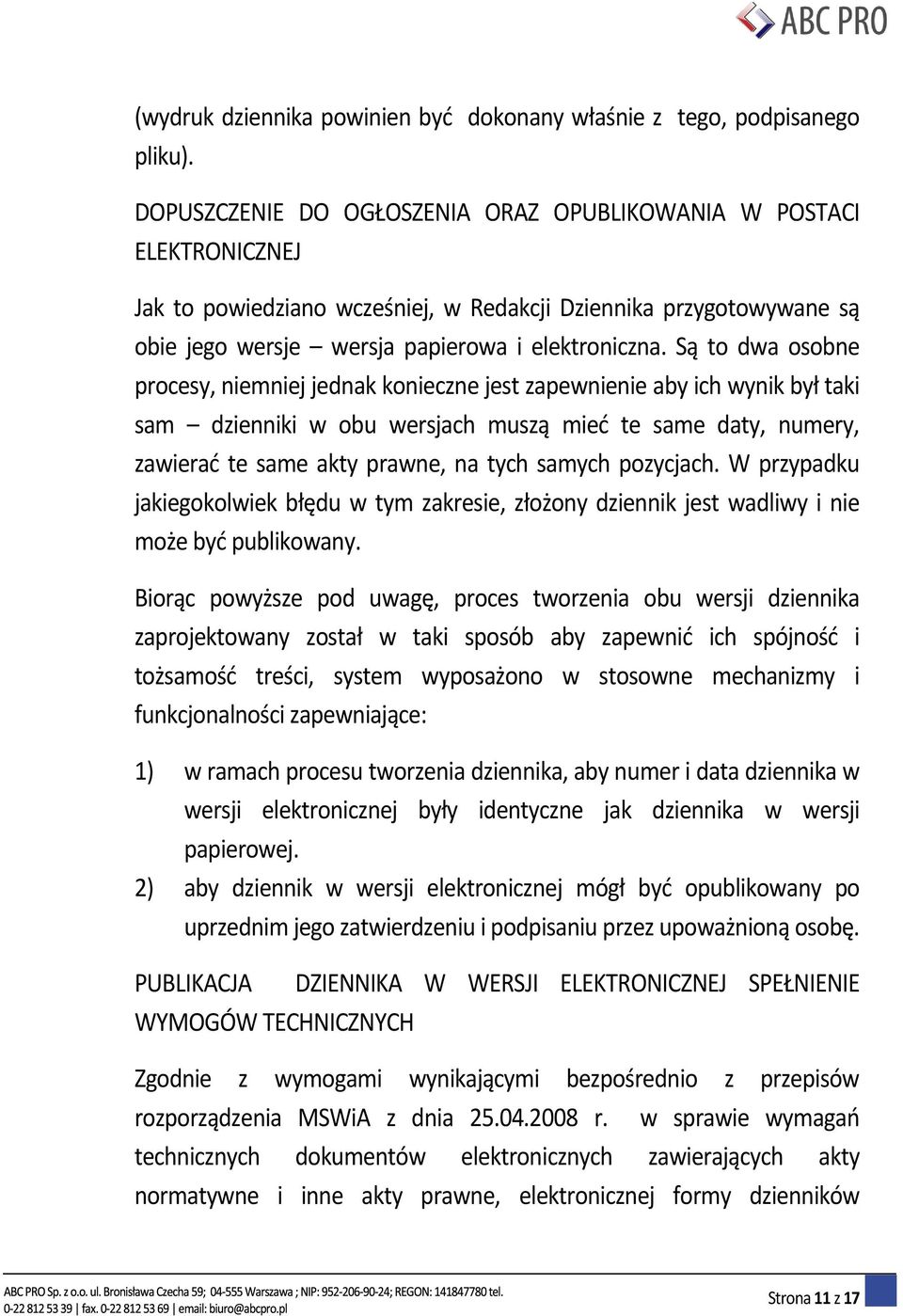 Są to dwa osobne procesy, niemniej jednak konieczne jest zapewnienie aby ich wynik był taki sam dzienniki w obu wersjach muszą mied te same daty, numery, zawierad te same akty prawne, na tych samych