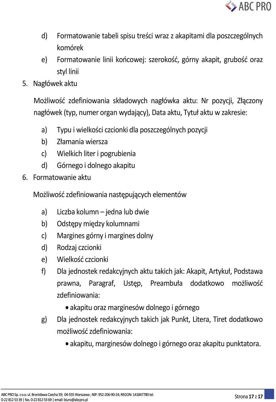 poszczególnych pozycji b) Złamania wiersza c) Wielkich liter i pogrubienia d) Górnego i dolnego akapitu 6.