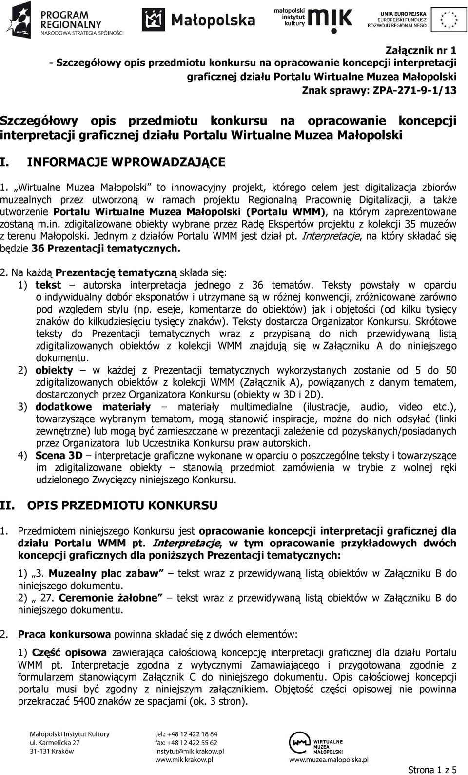 Wirtualne Muzea Małopolski to innowacyjny projekt, którego celem jest digitalizacja zbiorów muzealnych przez utworzoną w ramach projektu Regionalną Pracownię Digitalizacji, a także utworzenie Portalu