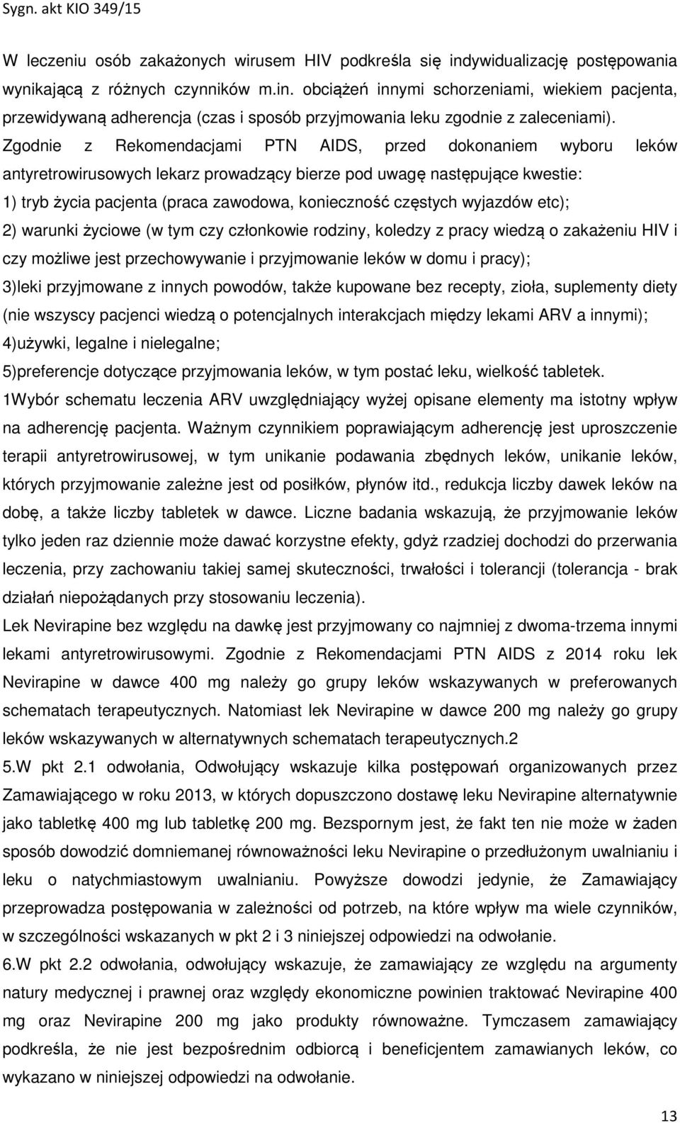 częstych wyjazdów etc); 2) warunki życiowe (w tym czy członkowie rodziny, koledzy z pracy wiedzą o zakażeniu HIV i czy możliwe jest przechowywanie i przyjmowanie leków w domu i pracy); 3)leki