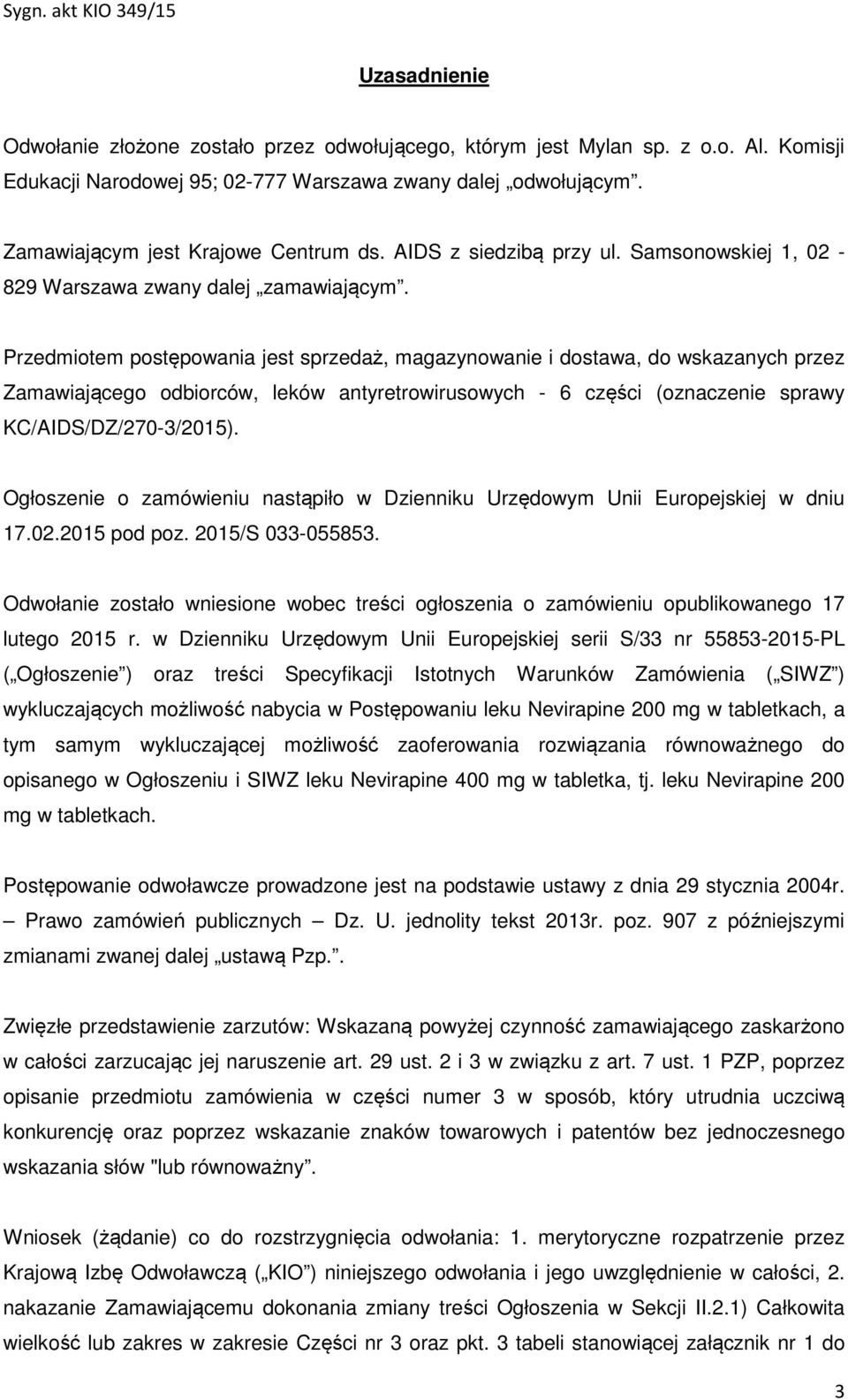 Przedmiotem postępowania jest sprzedaż, magazynowanie i dostawa, do wskazanych przez Zamawiającego odbiorców, leków antyretrowirusowych - 6 części (oznaczenie sprawy KC/AIDS/DZ/270-3/2015).