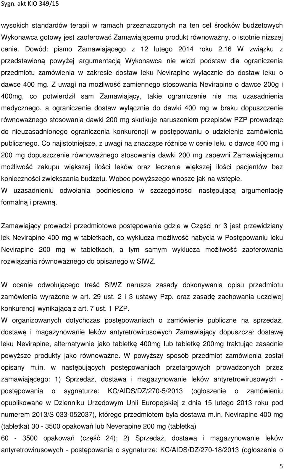 16 W związku z przedstawioną powyżej argumentacją Wykonawca nie widzi podstaw dla ograniczenia przedmiotu zamówienia w zakresie dostaw leku Nevirapine wyłącznie do dostaw leku o dawce 400 mg.