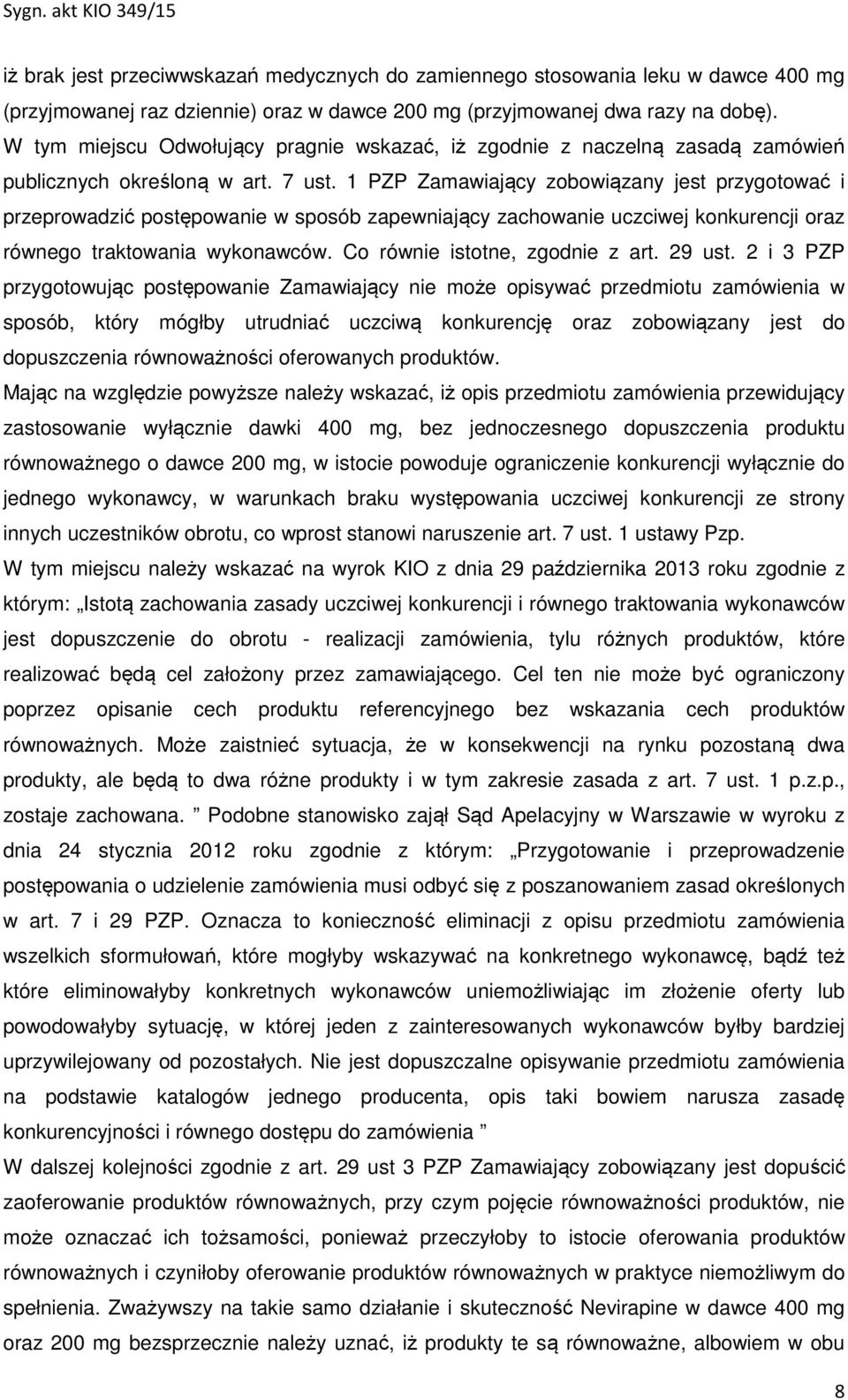 1 PZP Zamawiający zobowiązany jest przygotować i przeprowadzić postępowanie w sposób zapewniający zachowanie uczciwej konkurencji oraz równego traktowania wykonawców. Co równie istotne, zgodnie z art.