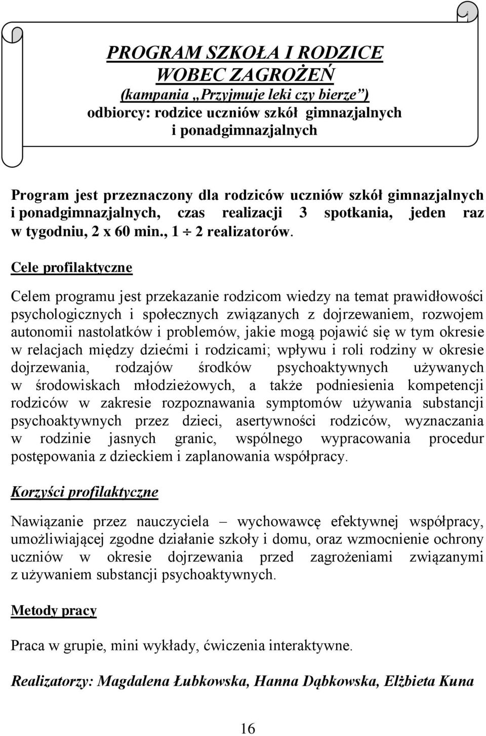 Cele profilaktyczne Celem programu jest przekazanie rodzicom wiedzy na temat prawidłowości psychologicznych i społecznych związanych z dojrzewaniem, rozwojem autonomii nastolatków i problemów, jakie