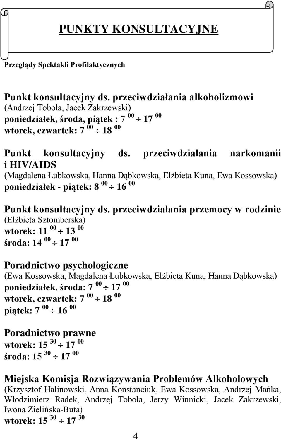 przeciwdziałania narkomanii i HIV/AIDS (Magdalena Łubkowska, Hanna Dąbkowska, Elżbieta Kuna, Ewa Kossowska) poniedziałek - piątek: 8 00 16 00 Punkt konsultacyjny ds.