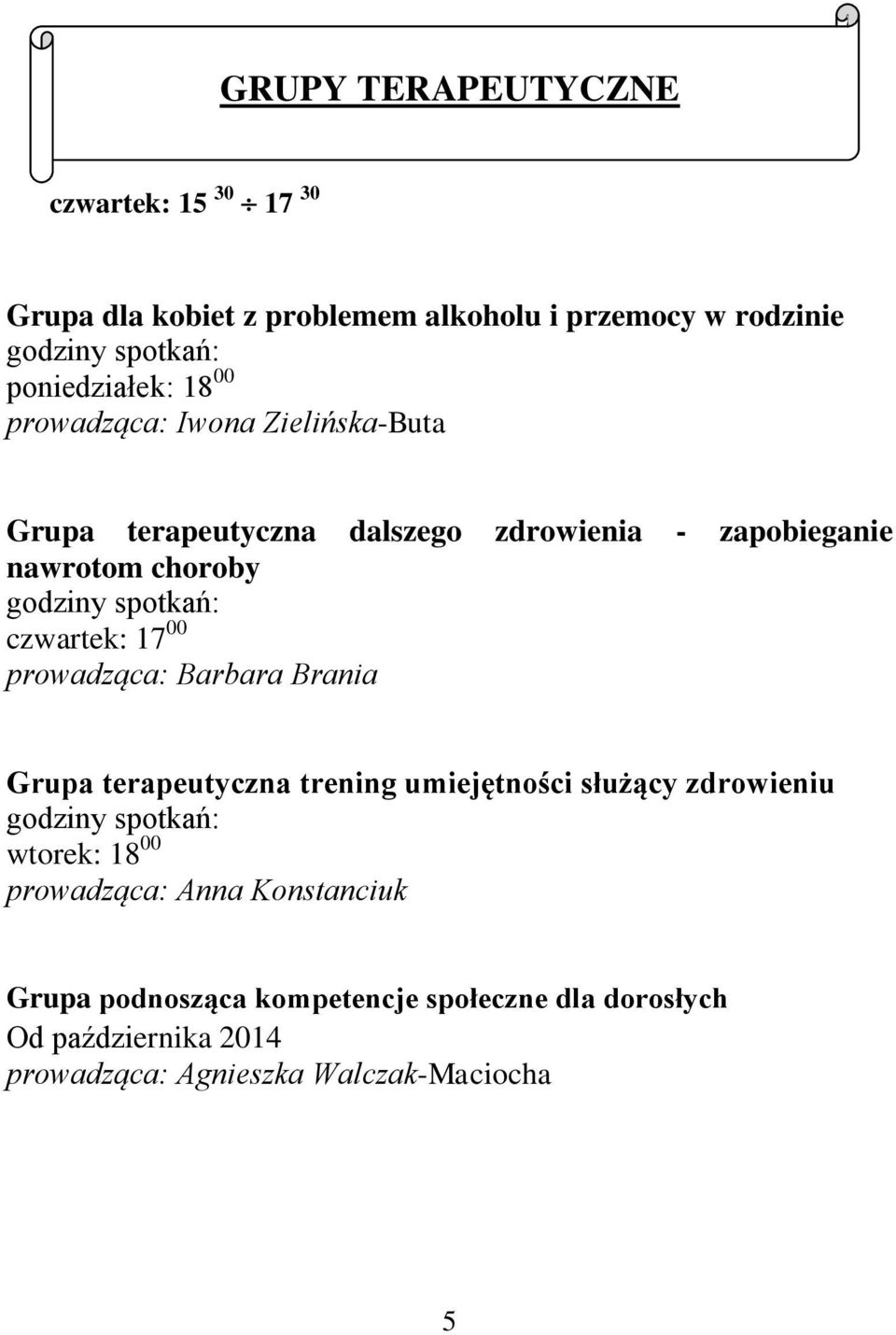 czwartek: 17 00 prowadząca: Barbara Brania Grupa terapeutyczna trening umiejętności służący zdrowieniu godziny spotkań: wtorek: 18 00