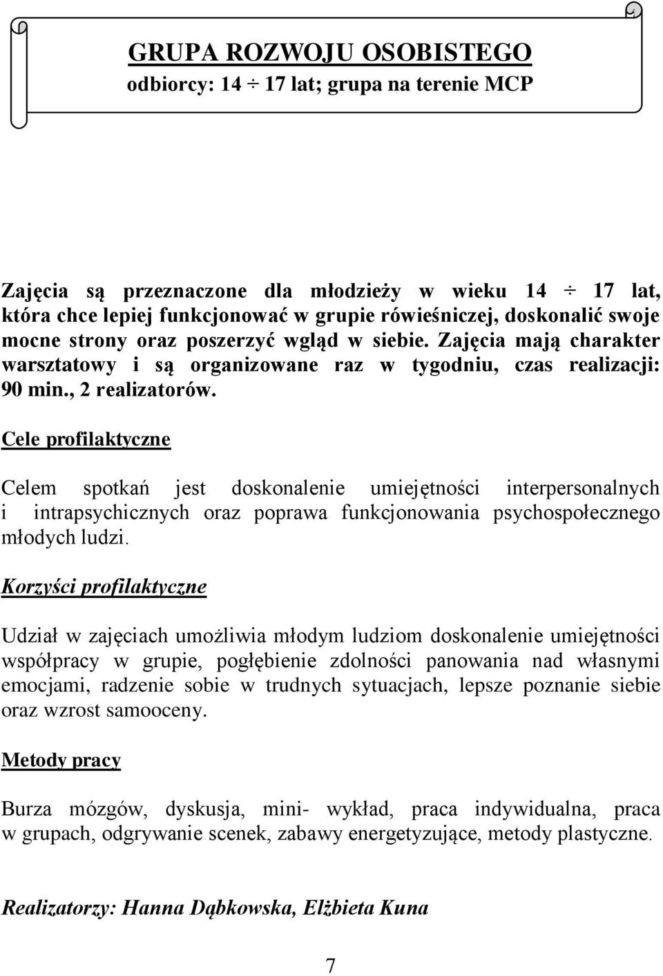 Cele profilaktyczne Celem spotkań jest doskonalenie umiejętności interpersonalnych i intrapsychicznych oraz poprawa funkcjonowania psychospołecznego młodych ludzi.