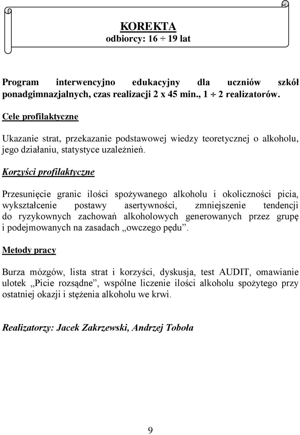 Korzyści profilaktyczne Przesunięcie granic ilości spożywanego alkoholu i okoliczności picia, wykształcenie postawy asertywności, zmniejszenie tendencji do ryzykownych zachowań alkoholowych