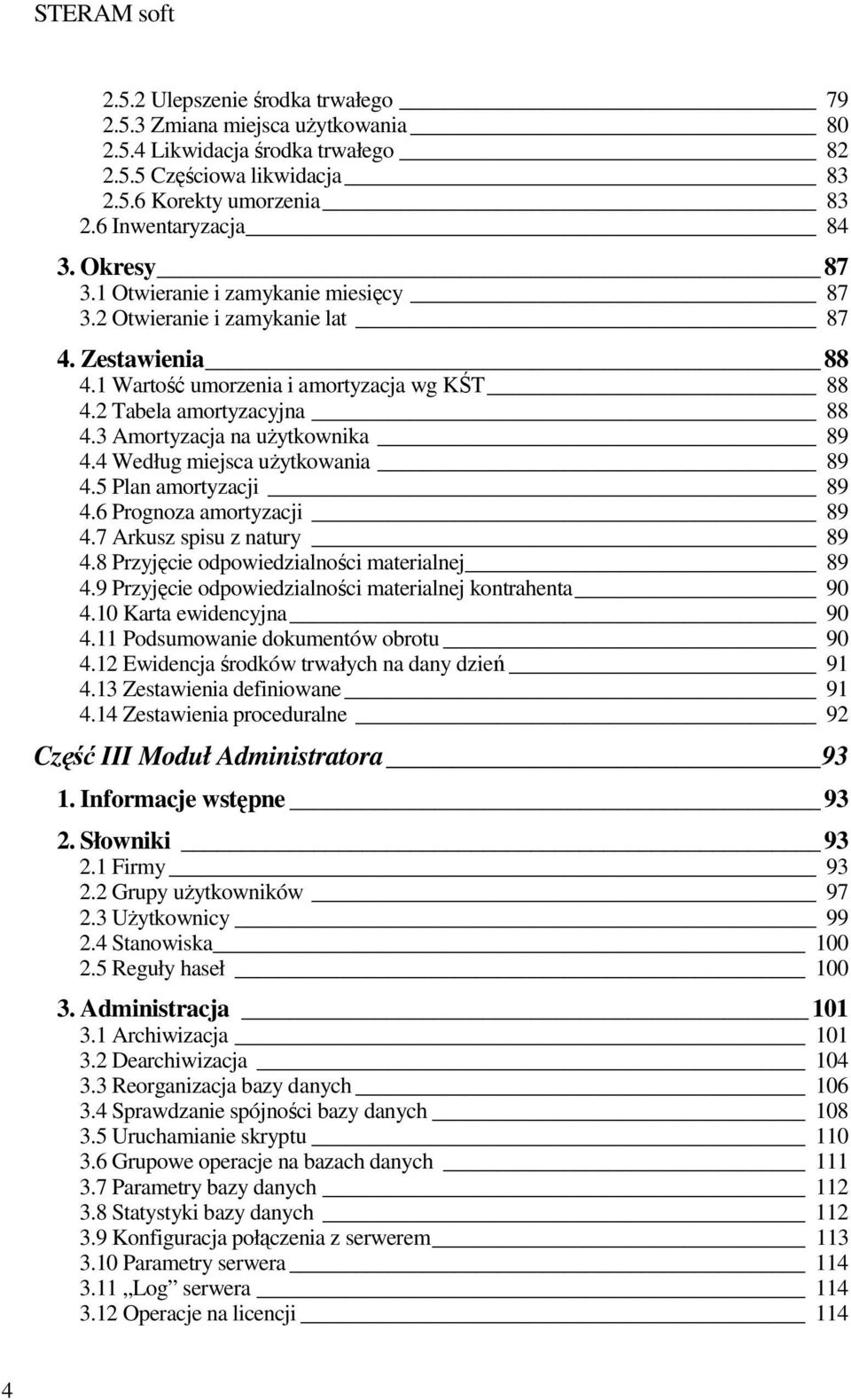 3 Amortyzacja na uŝytkownika 89 4.4 Według miejsca uŝytkowania 89 4.5 Plan amortyzacji 89 4.6 Prognoza amortyzacji 89 4.7 Arkusz spisu z natury 89 4.8 Przyjęcie odpowiedzialności materialnej 89 4.