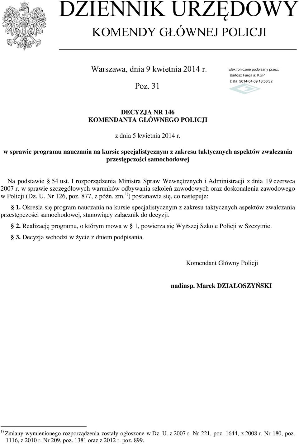 1 rozporządzenia Ministra Spraw Wewnętrznych i Administracji z dnia 19 czerwca 007 r. w sprawie szczegółowych warunków odbywania szkoleń zawodowych oraz doskonalenia zawodowego w Policji (Dz. U.