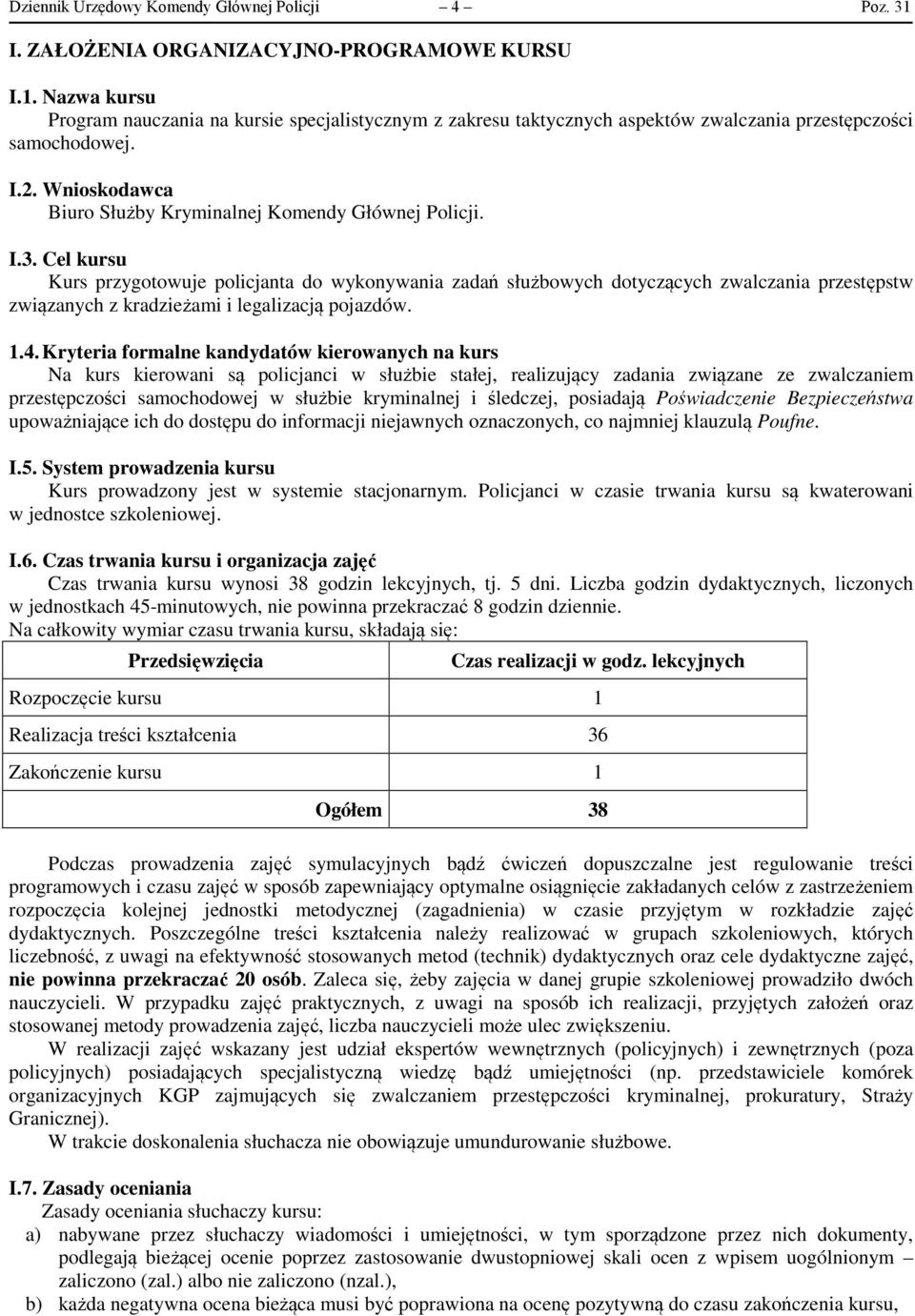 Cel kursu Kurs przygotowuje policjanta do wykonywania zadań służbowych dotyczących zwalczania przestępstw związanych z kradzieżami i legalizacją pojazdów. 1.4.