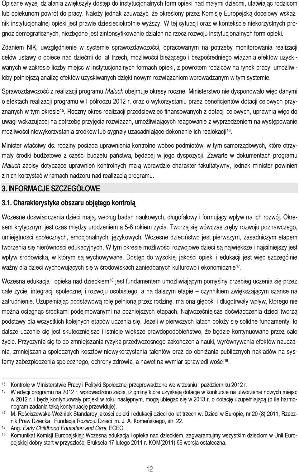 W tej sytuacji oraz w kontekście niekorzystnych prognoz demograficznych, niezbędne jest zintensyfikowanie działań na rzecz rozwoju instytucjonalnych form opieki.