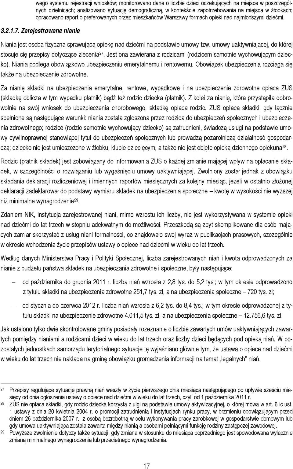 Zarejestrowane nianie Niania jest osobą fizyczną sprawującą opiekę nad dziećmi na podstawie umowy tzw. umowy uaktywniającej, do której stosuje się przepisy dotyczące zlecenia 27.