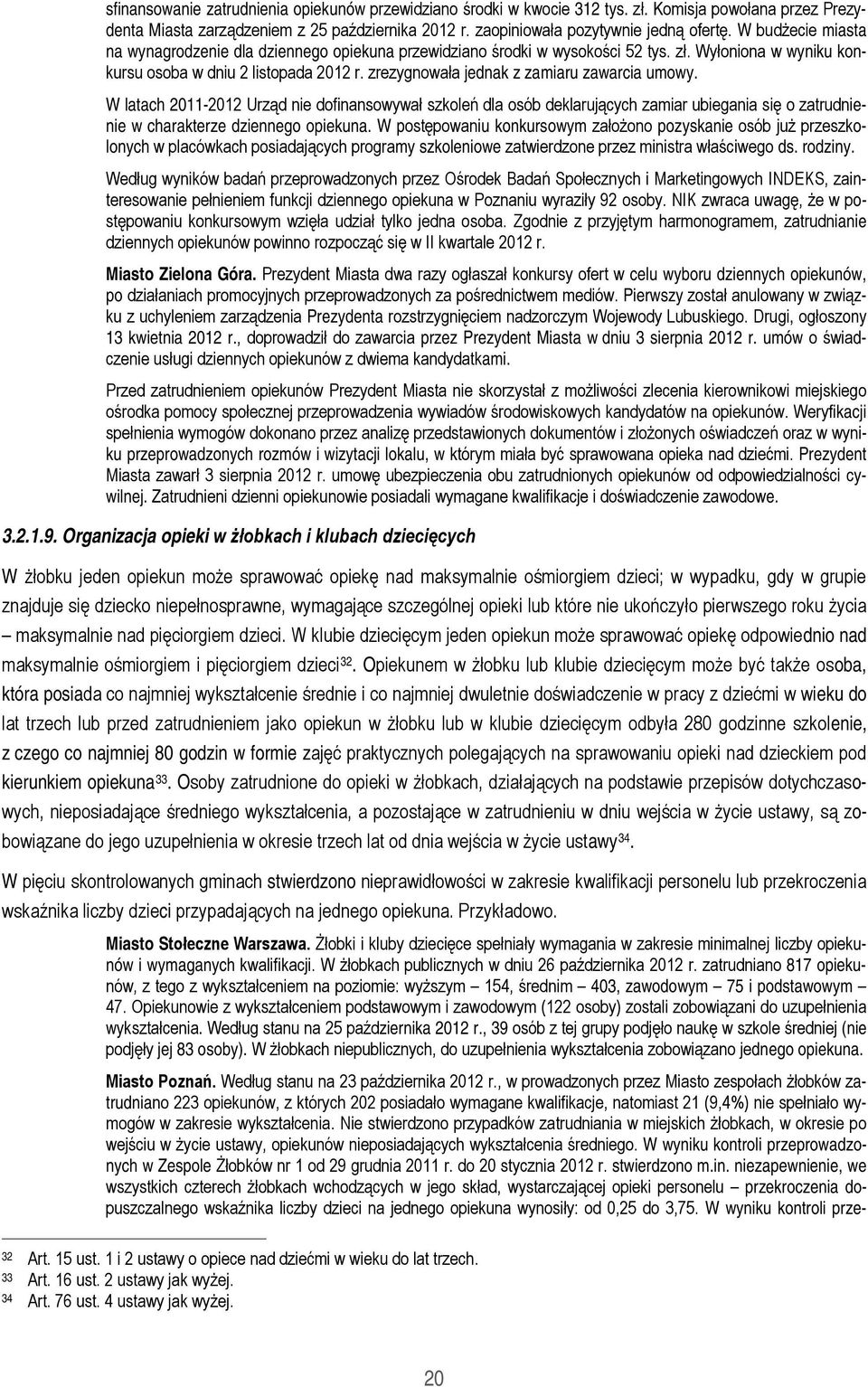 zrezygnowała jednak z zamiaru zawarcia umowy. W latach 2011-2012 Urząd nie dofinansowywał szkoleń dla osób deklarujących zamiar ubiegania się o zatrudnienie w charakterze dziennego opiekuna.