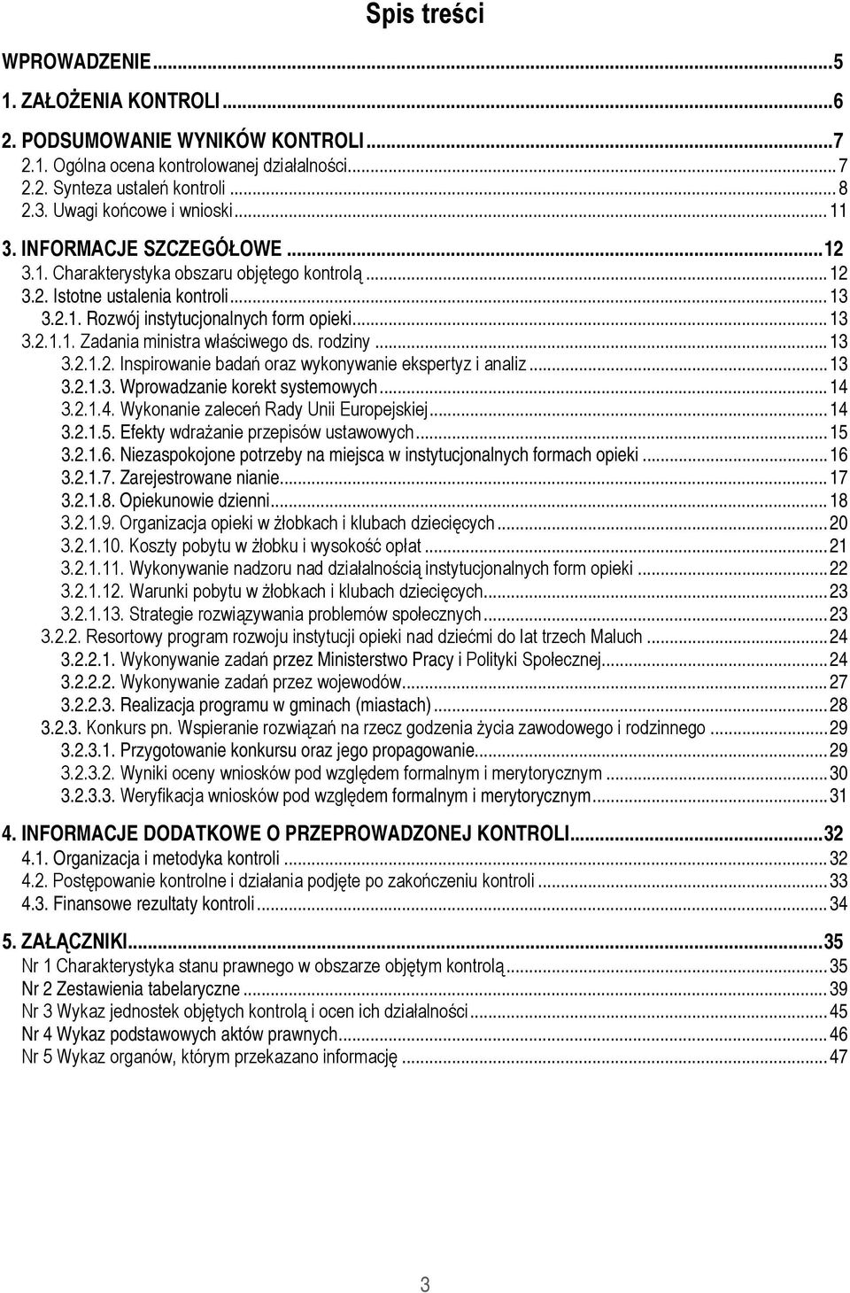 .. 13 3.2.1.1. Zadania ministra właściwego ds. rodziny... 13 3.2.1.2. Inspirowanie badań oraz wykonywanie ekspertyz i analiz... 13 3.2.1.3. Wprowadzanie korekt systemowych... 14 