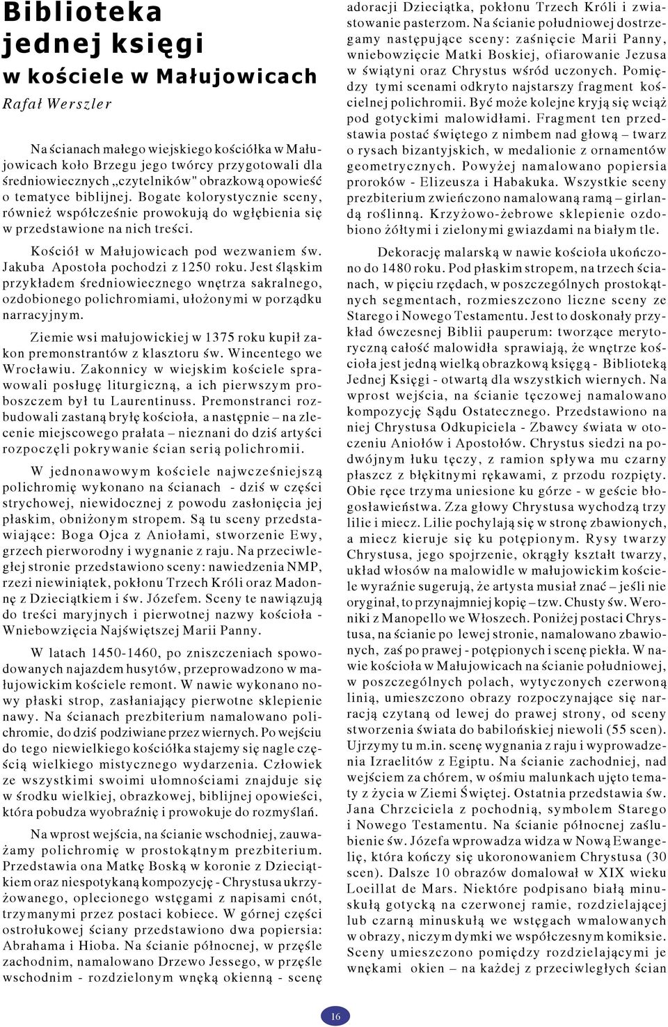 Jakuba Apostoła pochodzi z 1250 roku. Jest śląskim przykładem średniowiecznego wnętrza sakralnego, ozdobionego polichromiami, ułożonymi w porządku narracyjnym.