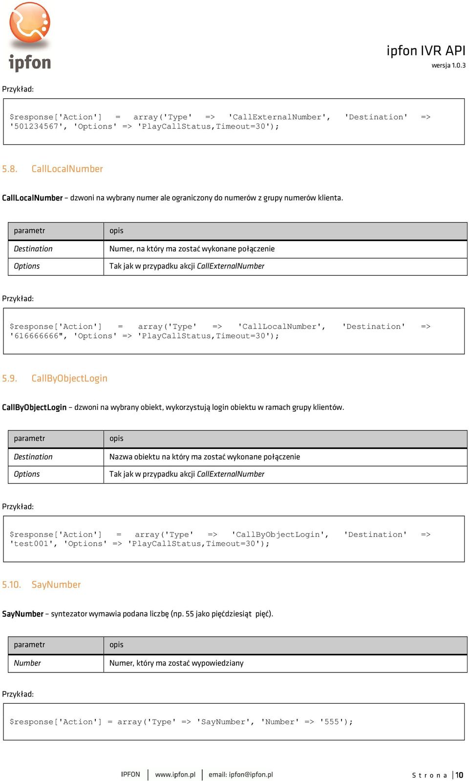 parametr Destination Options opis Numer, na który ma zostać wykonane połączenie Tak jak w przypadku akcji CallExternalNumber $response['action'] = array('type' => 'CallLocalNumber', 'Destination' =>