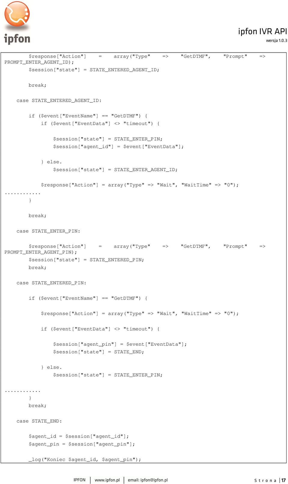 .. $response["action"] = array("type" => "Wait", "WaitTime" => "0"); case STATE_ENTER_PIN: $response["action"] = array("type" => "GetDTMF", "Prompt" => PROMPT_ENTER_AGENT_PIN); $session["state"] =