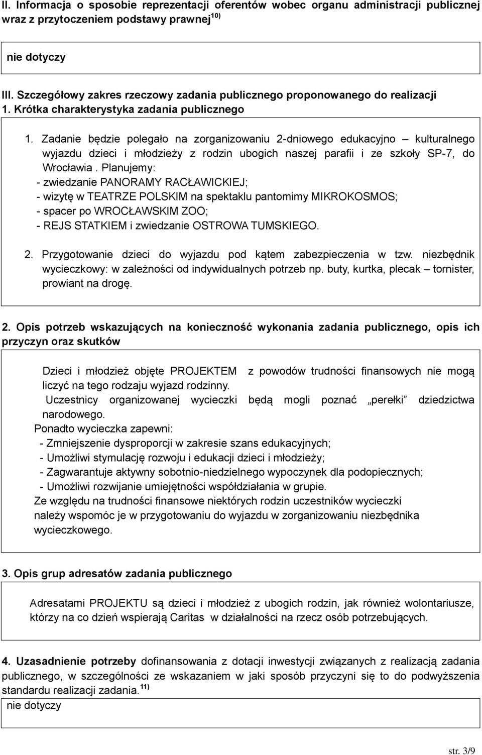 Zadanie będzie polegało na zorganizowaniu 2-dniowego edukacyjno kulturalnego wyjazdu dzieci i młodzieży z rodzin ubogich naszej parafii i ze szkoły SP-7, do Wrocławia.