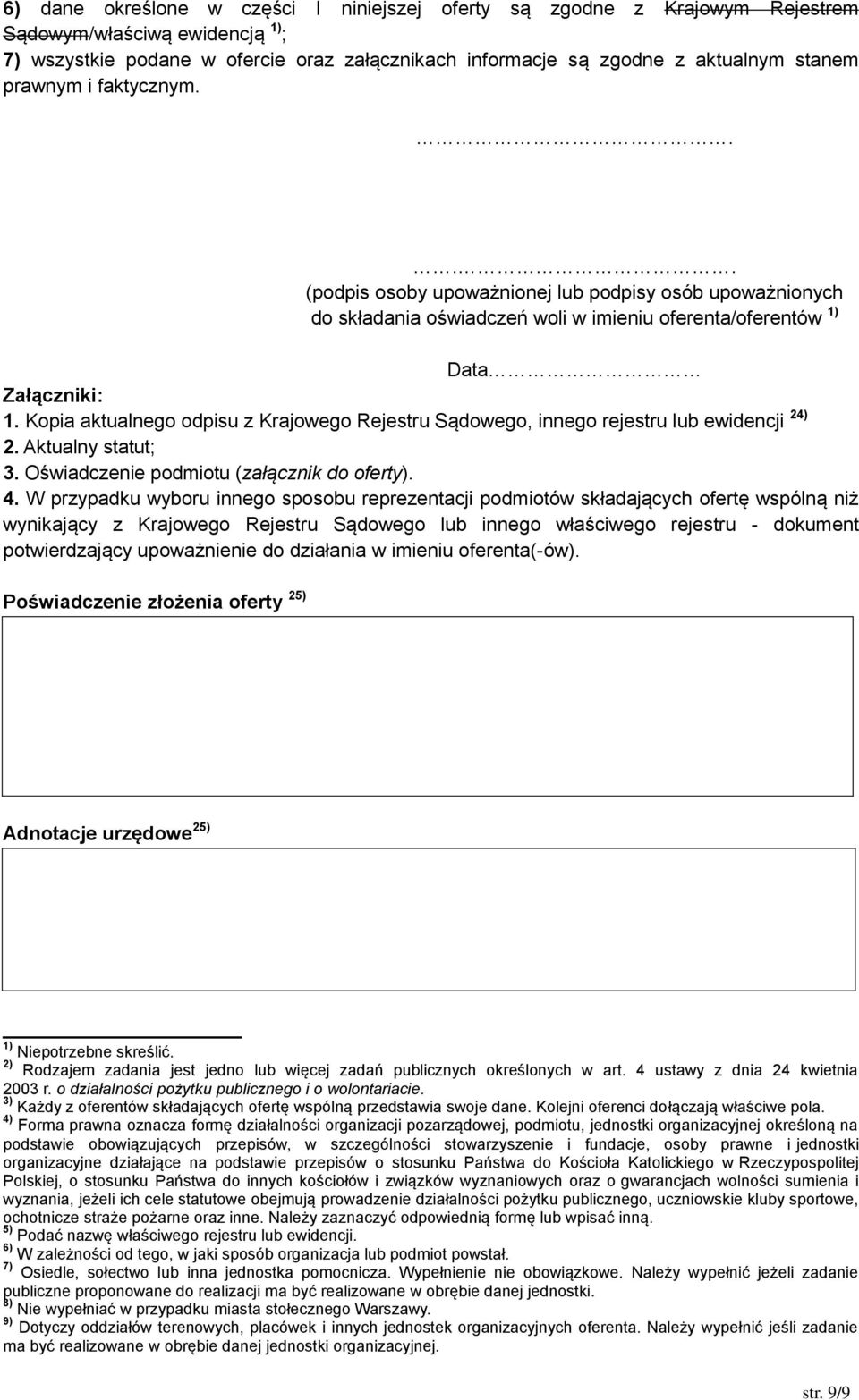 Kopia aktualnego odpisu z Krajowego Rejestru Sądowego, innego rejestru lub ewidencji 24) 2. Aktualny statut; 3. Oświadczenie podmiotu (załącznik do oferty). 4.