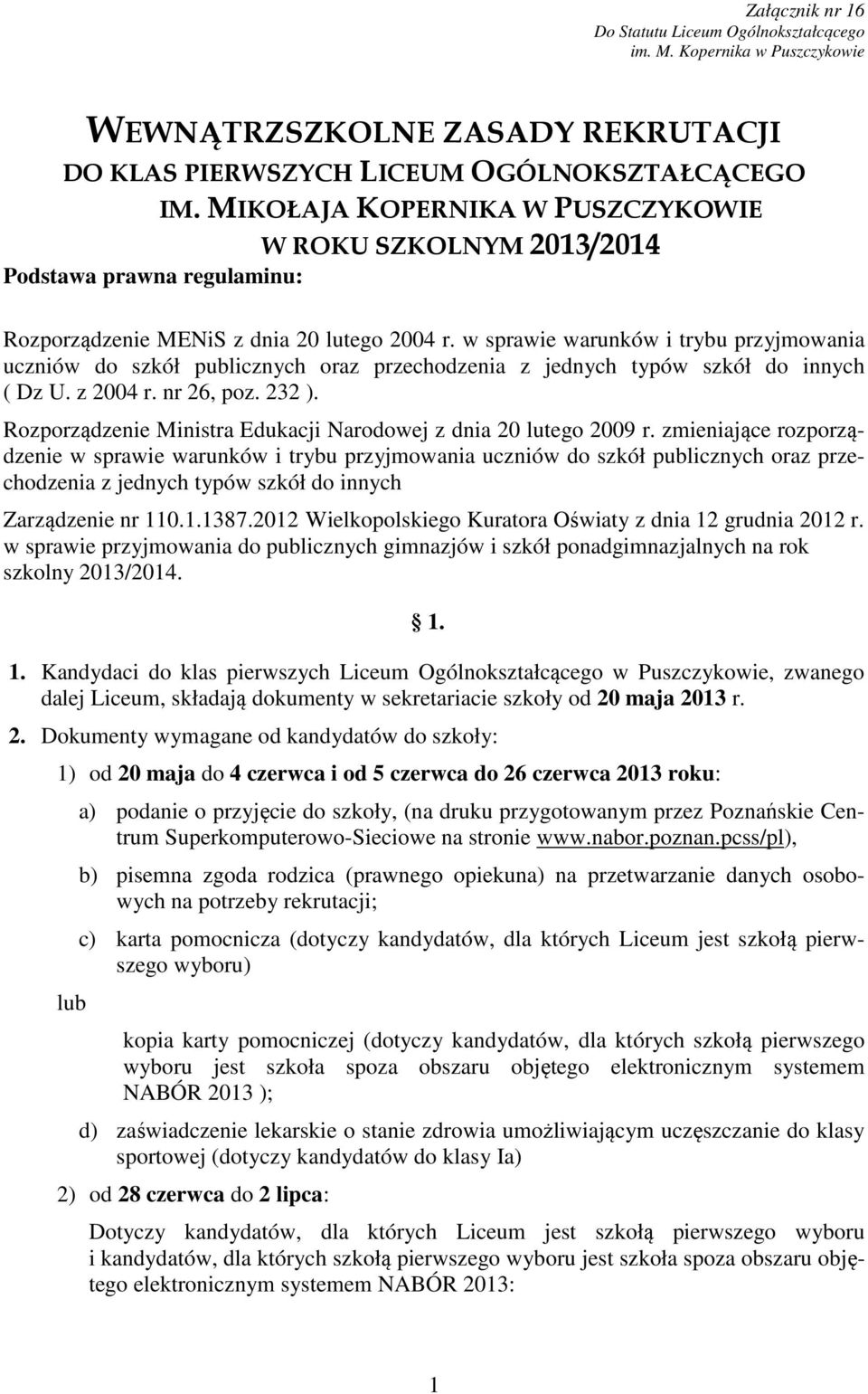 w sprawie warunków i trybu przyjmowania uczniów do szkół publicznych oraz przechodzenia z jednych typów szkół do innych ( Dz U. z 2004 r. nr 26, poz. 232 ).