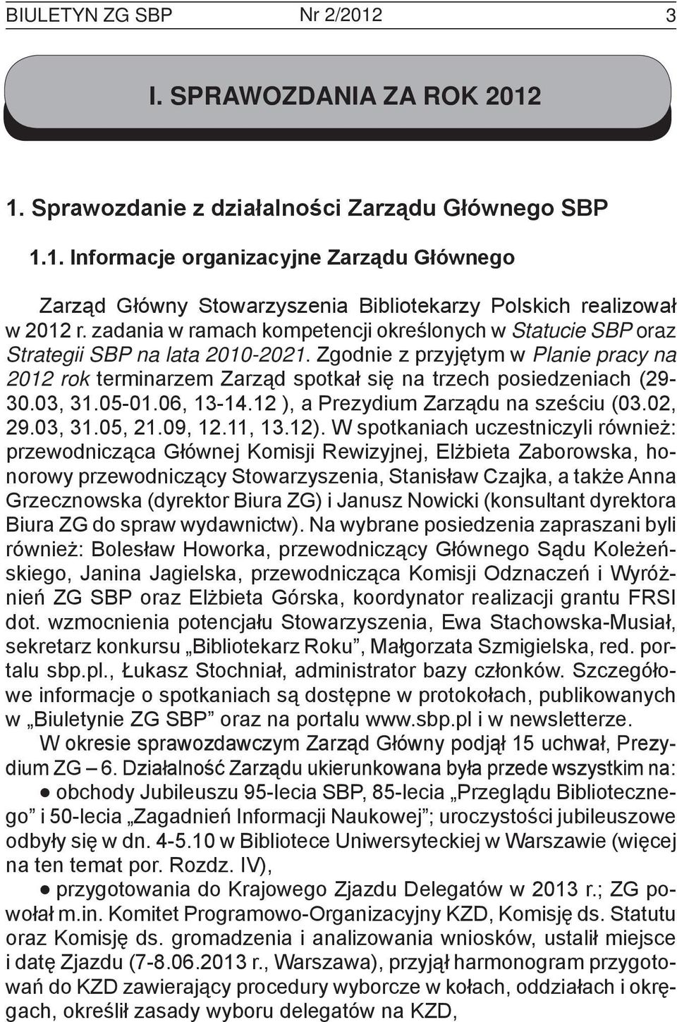 Zgodnie z przyjętym w Planie pracy na 2012 rok terminarzem Zarząd spotkał się na trzech posiedzeniach (29-30.03, 31.05-01.06, 13-14.12 ), a Prezydium Zarządu na sześciu (03.02, 29.03, 31.05, 21.