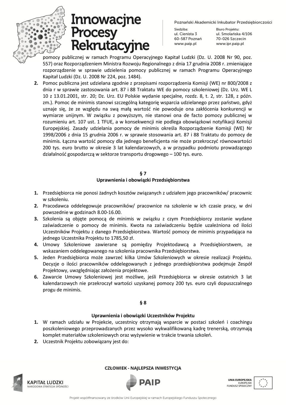 08 Nr 224, poz. 1484). 2. Pomoc publiczna jest udzielana zgodnie z przepisami rozporządzenia Komisji (WE) nr 800/2008 z dnia r w sprawie zastosowania art.