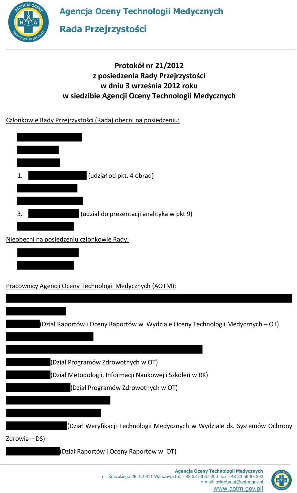 (udział do prezentacji analityka w pkt 9) Nieobecni na posiedzeniu członkowie Rady: Pracownicy Agencji Oceny Technologii Medycznych (AOTM): (Dział Raportów i Oceny Raportów w Wydziale Oceny