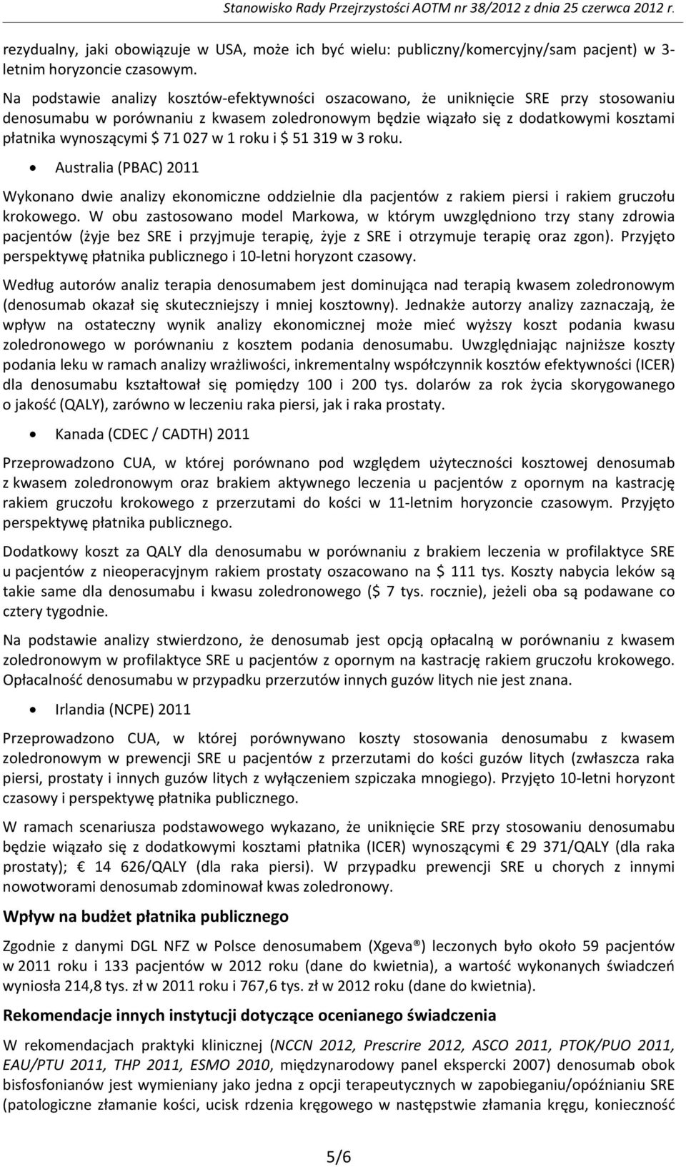 71 027 w 1 roku i $ 51 319 w 3 roku. Australia (PBAC) 2011 Wykonano dwie analizy ekonomiczne oddzielnie dla pacjentów z rakiem piersi i rakiem gruczołu krokowego.