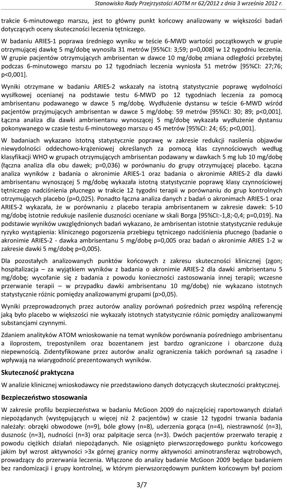 W badaniu ARIES 1 poprawa średniego wyniku w teście 6 MWD wartości początkowych w grupie otrzymującej dawkę 5 mg/dobę wynosiła 31 metrów [95%CI: 3;59; p=0,008] w 12 tygodniu leczenia.