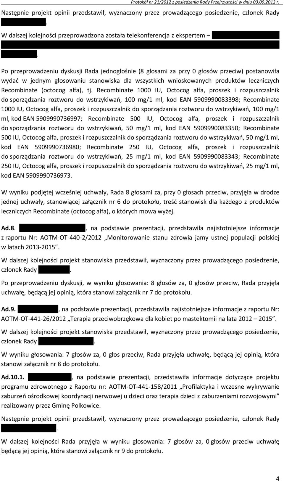 Po przeprowadzeniu dyskusji Rada jednogłośnie (8 głosami za przy 0 głosów przeciw) postanowiła wydać w jednym głosowaniu stanowiska dla wszystkich wnioskowanych produktów leczniczych Recombinate