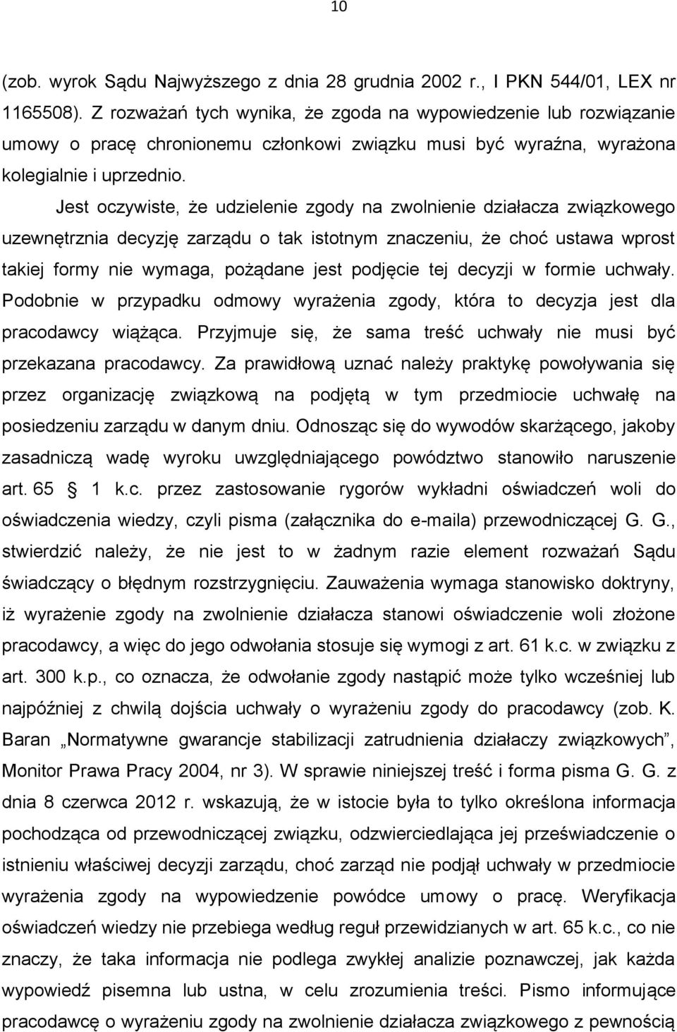 Jest oczywiste, że udzielenie zgody na zwolnienie działacza związkowego uzewnętrznia decyzję zarządu o tak istotnym znaczeniu, że choć ustawa wprost takiej formy nie wymaga, pożądane jest podjęcie