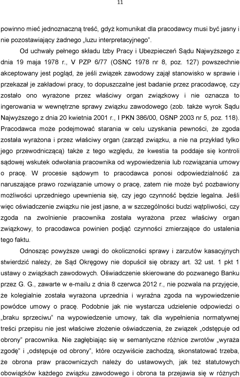 127) powszechnie akceptowany jest pogląd, że jeśli związek zawodowy zajął stanowisko w sprawie i przekazał je zakładowi pracy, to dopuszczalne jest badanie przez pracodawcę, czy zostało ono wyrażone