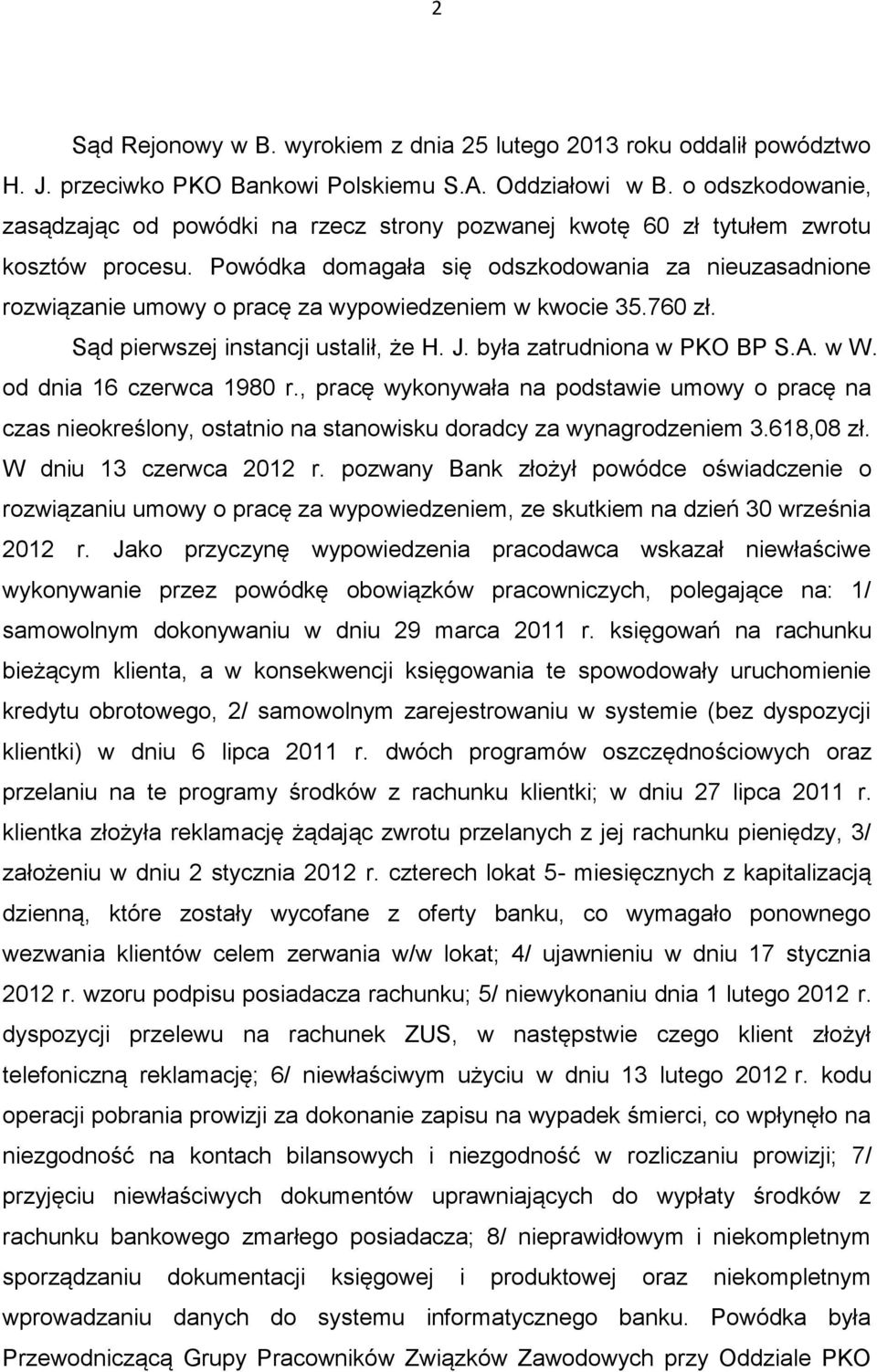 Powódka domagała się odszkodowania za nieuzasadnione rozwiązanie umowy o pracę za wypowiedzeniem w kwocie 35.760 zł. Sąd pierwszej instancji ustalił, że H. J. była zatrudniona w PKO BP S.A. w W.