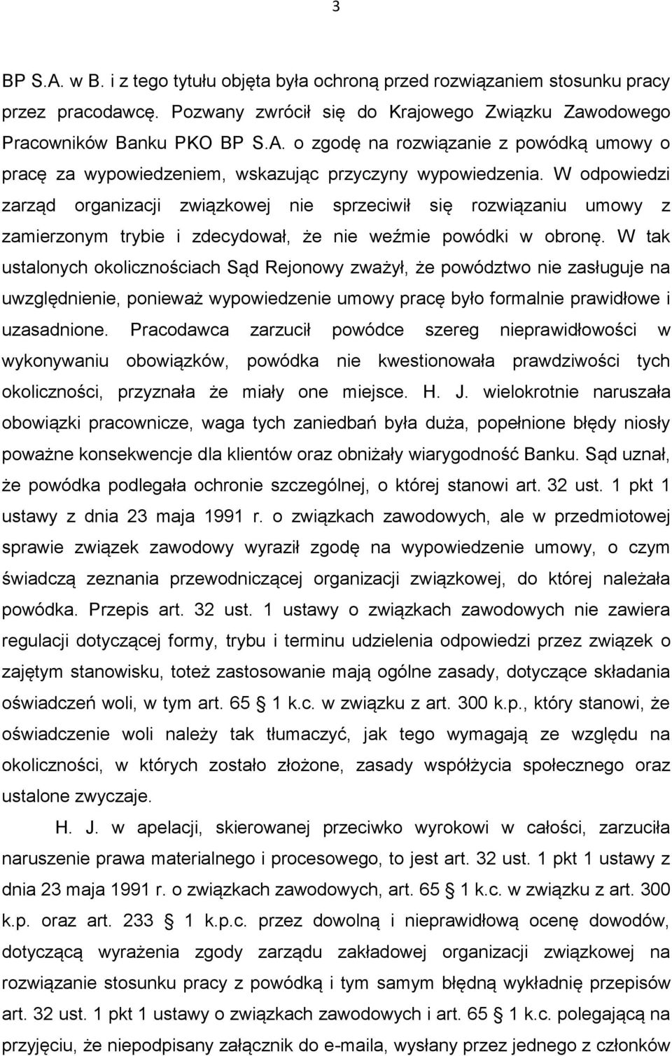 W tak ustalonych okolicznościach Sąd Rejonowy zważył, że powództwo nie zasługuje na uwzględnienie, ponieważ wypowiedzenie umowy pracę było formalnie prawidłowe i uzasadnione.