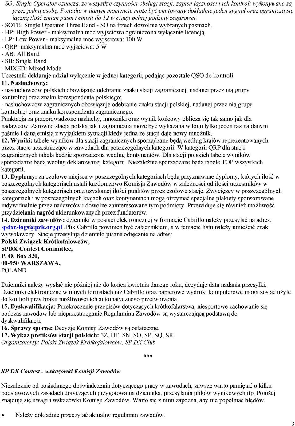 - SOTB: Single Operator Three Band - SO na trzech dowolnie wybranych pasmach. - HP: High Power - maksymalna moc wyjściowa ograniczona wyłącznie licencją.