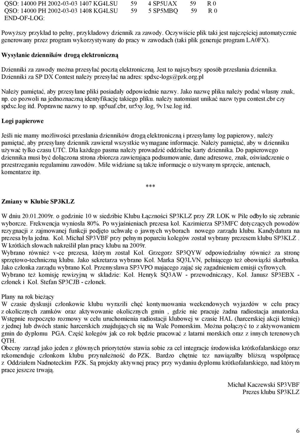 Wysyłanie dzienników drogą elektroniczną Dzienniki za zawody można przesyłać pocztą elektroniczną. Jest to najszybszy sposób przesłania dziennika.