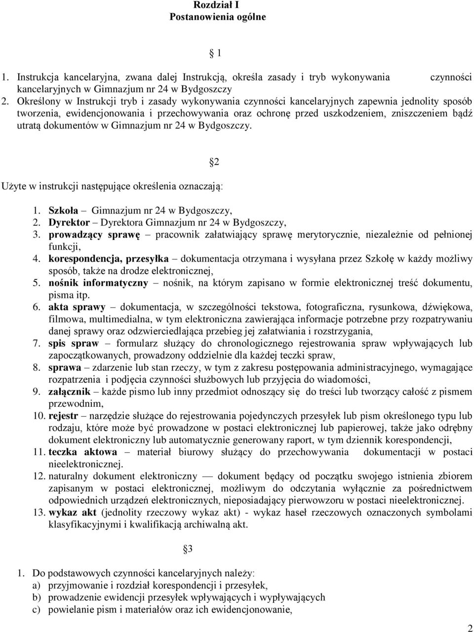 utratą dokumentów w Gimnazjum nr 24 w Bydgoszczy. Użyte w instrukcji następujące określenia oznaczają: 2 1. Szkoła Gimnazjum nr 24 w Bydgoszczy, 2. Dyrektor Dyrektora Gimnazjum nr 24 w Bydgoszczy, 3.