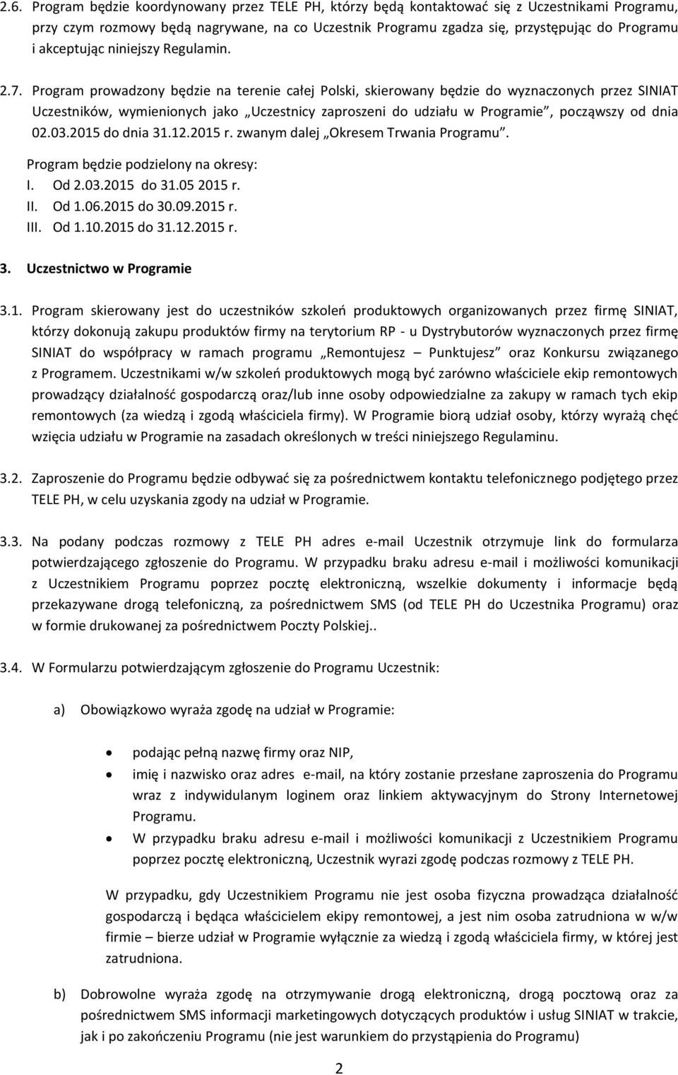 Program prowadzony będzie na terenie całej Polski, skierowany będzie do wyznaczonych przez SINIAT Uczestników, wymienionych jako Uczestnicy zaproszeni do udziału w Programie, począwszy od dnia 02.03.